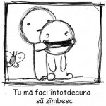 tu ma faci intotdeauna sa zimbesc